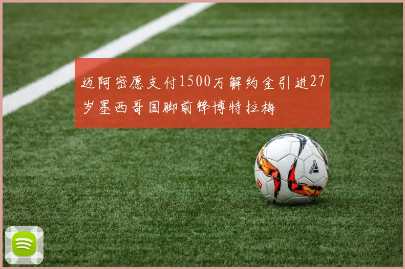 迈阿密愿支付1500万解约金引进27岁墨西哥国脚前锋博特拉梅