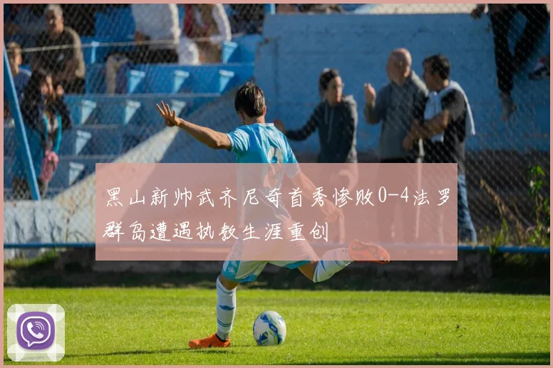 黑山新帅武齐尼奇首秀惨败0-4法罗群岛遭遇执教生涯重创