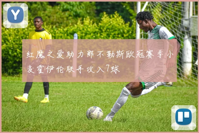 红魔之爱助力那不勒斯欧冠赛季小麦霍伊伦联手攻入7球
